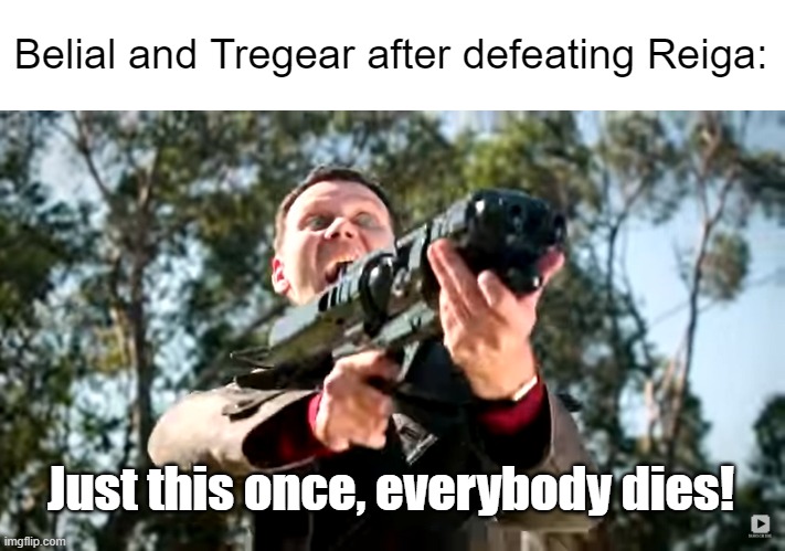  Belial and Tregear after defeating Reiga:; Just this once, everybody dies! | image tagged in just this once everybody dies | made w/ Imgflip meme maker