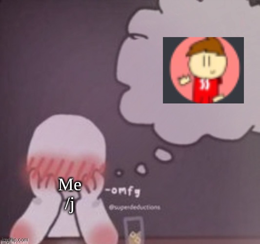 can someone impale me with a 34 and a half foot pole | Me
/j | made w/ Imgflip meme maker