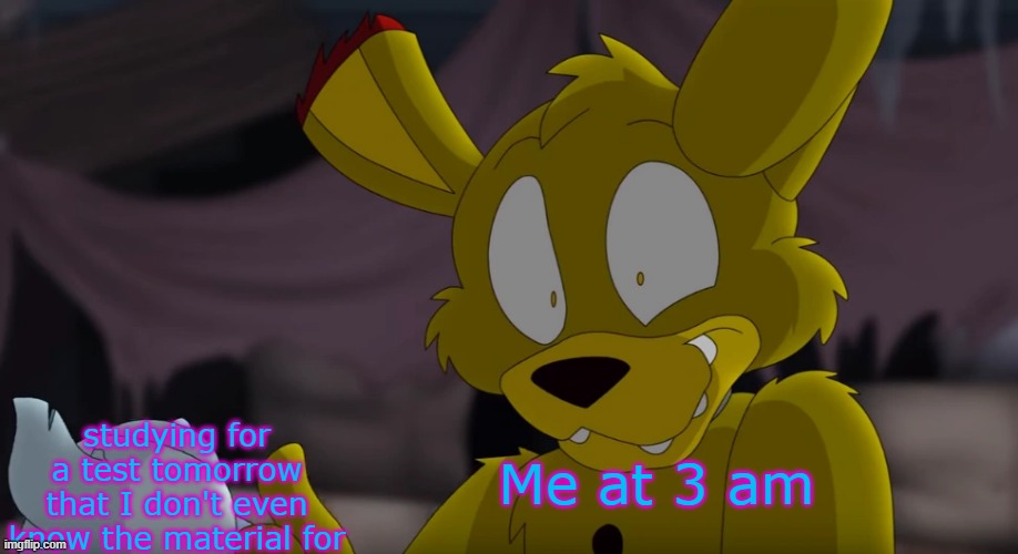 when you realize you have a test the next day but it's late |  studying for a test tomorrow that I don't even know the material for; Me at 3 am | image tagged in bri'ish springtrap,springtrap,memes,funny memes,studying | made w/ Imgflip meme maker