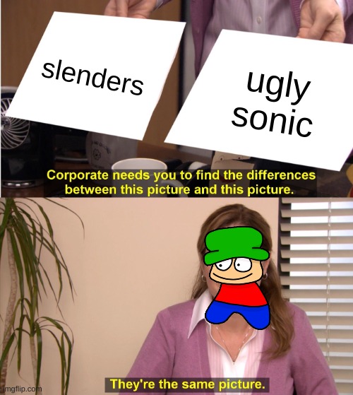 slenders probaly looks like him | slenders; ugly sonic | image tagged in memes,they're the same picture,dave and bambi | made w/ Imgflip meme maker