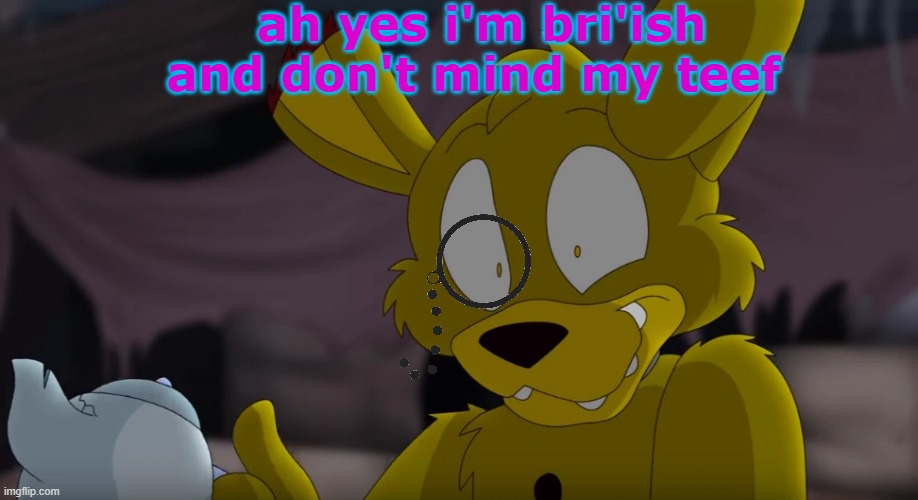 now springtrap is literally bri'ish | ah yes i'm bri'ish and don't mind my teef | image tagged in bri'ish springtrap,springtrap memes,springtrap,fnaf,memes,funny memes | made w/ Imgflip meme maker