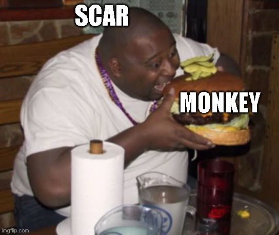 Fat guy eating burger | SCAR MONKEY | image tagged in fat guy eating burger | made w/ Imgflip meme maker