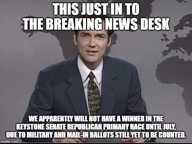 The Keystone State is absolutely Asinine. | THIS JUST IN TO THE BREAKING NEWS DESK; WE APPARENTLY WILL NOT HAVE A WINNER IN THE KEYSTONE SENATE REPUBLICAN PRIMARY RACE UNTIL JULY, DUE TO MILITARY AND MAIL-IN BALLOTS STILL YET TO BE COUNTED. | image tagged in weekend update with norm,senate,primary,republican | made w/ Imgflip meme maker