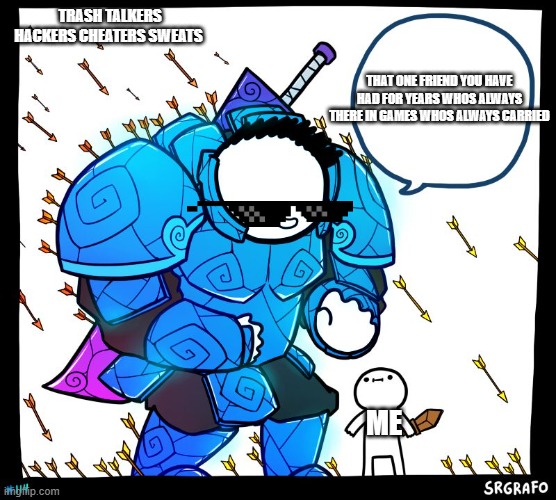 Wholesome Protector | TRASH TALKERS HACKERS CHEATERS SWEATS; THAT ONE FRIEND YOU HAVE HAD FOR YEARS WHOS ALWAYS THERE IN GAMES WHOS ALWAYS CARRIED; ME | image tagged in wholesome protector | made w/ Imgflip meme maker