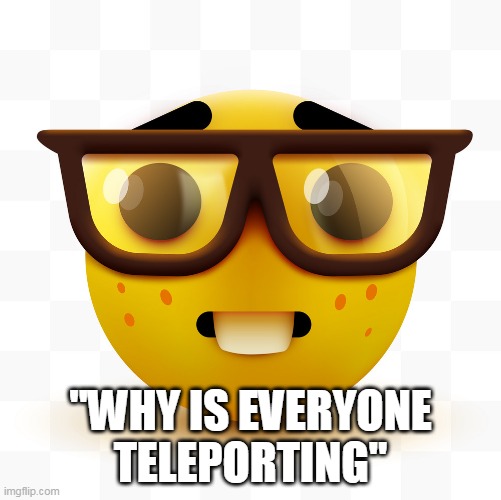 Nerd emoji | "WHY IS EVERYONE TELEPORTING" | image tagged in nerd emoji | made w/ Imgflip meme maker