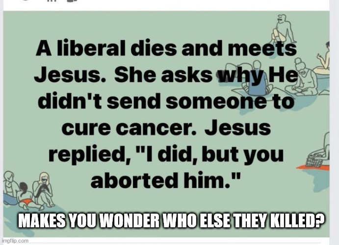 'Summer of Rage' over babies getting a chance at life coming up | MAKES YOU WONDER WHO ELSE THEY KILLED? | image tagged in abortion,murder | made w/ Imgflip meme maker