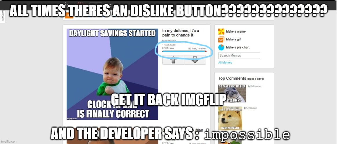 the behind of scene imgflip was like an youtube | ALL TIMES THERES AN DISLIKE BUTTON?????????????? GET IT BACK IMGFLIP; AND THE DEVELOPER SAYS :  𝚒𝚖𝚙𝚘𝚜𝚜𝚒𝚋𝚕𝚎 | image tagged in memes,true,tho,imgflip | made w/ Imgflip meme maker