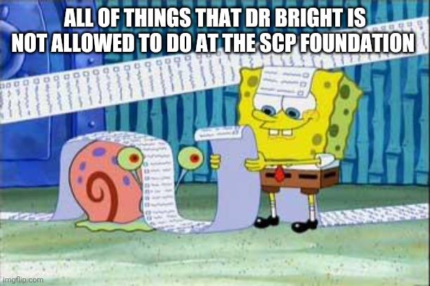 things that dr.bight is not alowed to do at the foundation | ALL OF THINGS THAT DR BRIGHT IS NOT ALLOWED TO DO AT THE SCP FOUNDATION | image tagged in spongebob's list | made w/ Imgflip meme maker