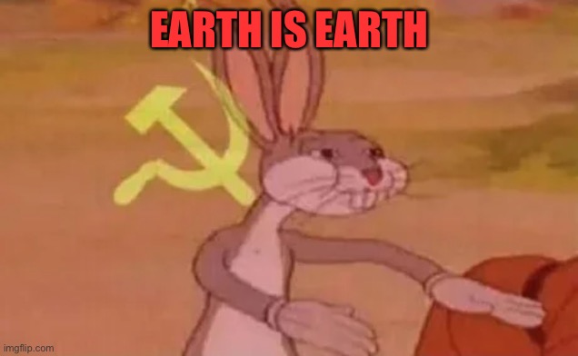 Bugs bunny communist | EARTH IS EARTH | image tagged in bugs bunny communist | made w/ Imgflip meme maker