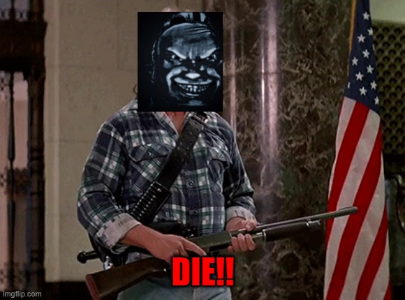 I'm here to kick ass and chew bubble gum | DIE!! | image tagged in i'm here to kick ass and chew bubble gum | made w/ Imgflip meme maker