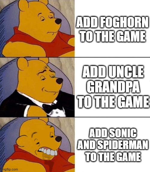 Best,Better, Blurst | ADD FOGHORN TO THE GAME; ADD UNCLE GRANDPA TO THE GAME; ADD SONIC AND SPIDERMAN TO THE GAME | image tagged in best better blurst | made w/ Imgflip meme maker