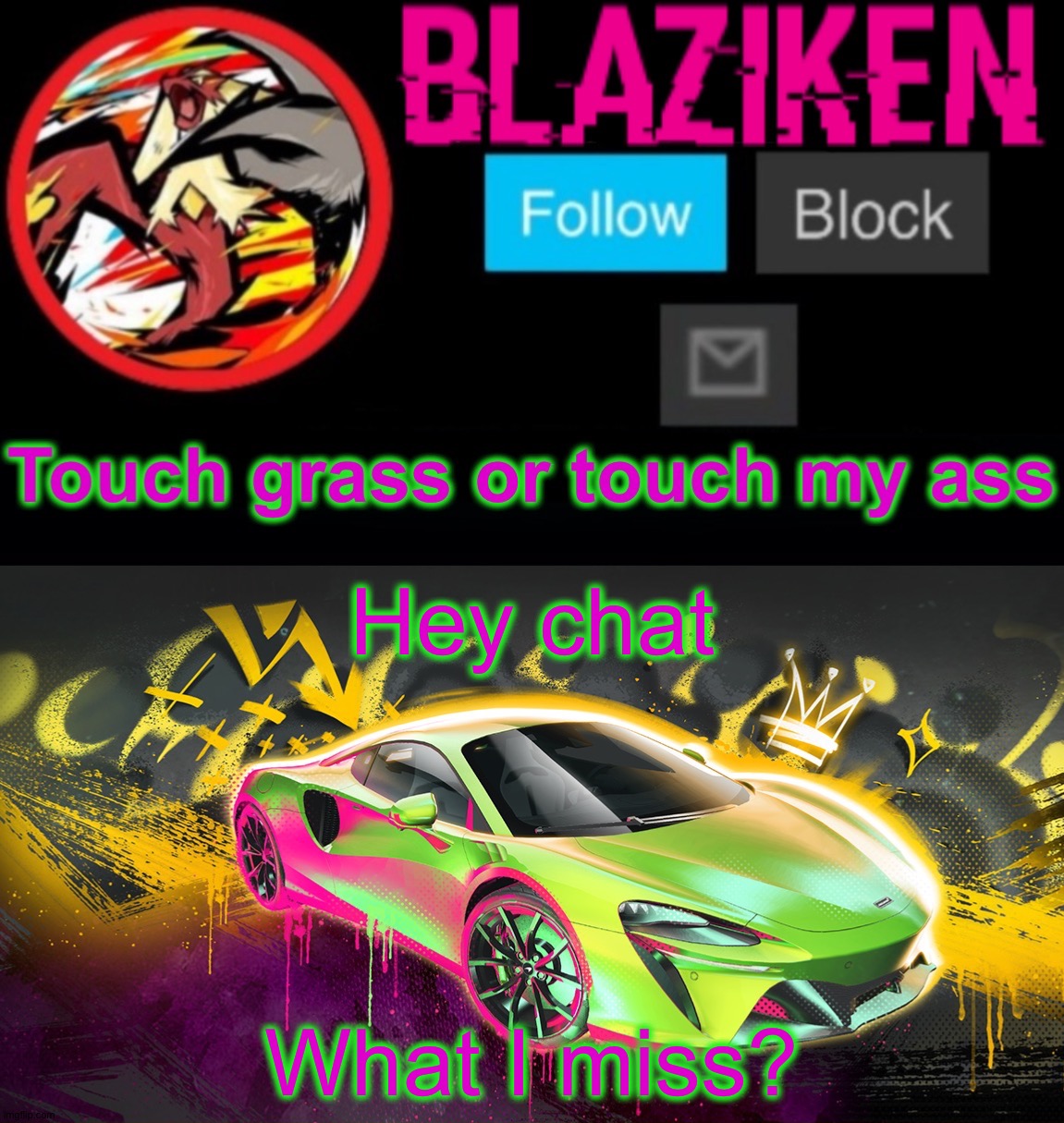 Blaziken announcement temp (car) | Hey chat; What I miss? | image tagged in blaziken announcement temp car | made w/ Imgflip meme maker