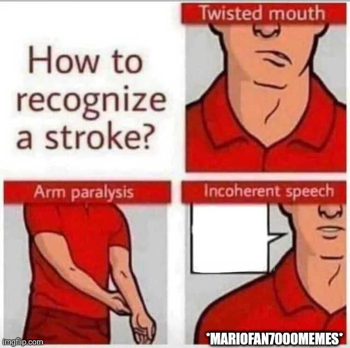 How to recognize a stroke | *MARIOFAN7000MEMES* | image tagged in how to recognize a stroke | made w/ Imgflip meme maker