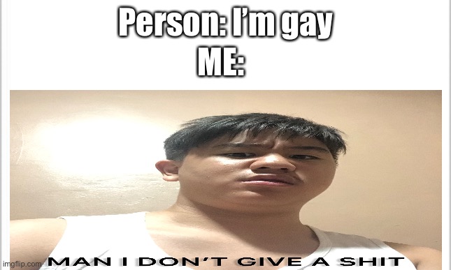 Person: I’m gay; ME: | made w/ Imgflip meme maker