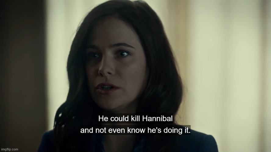 AHAHAHAHA DR. BLOOM THINKS WILL COULD KILL HANNIBAL hahHAHAHHhahahHA- | made w/ Imgflip meme maker