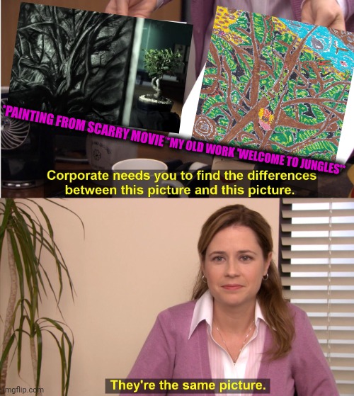 -Visual tendencies. | *PAINTING FROM SCARRY MOVIE*; *MY OLD WORK 'WELCOME TO JUNGLES'* | image tagged in memes,they're the same picture,jungle book,horse drawing,black guy hiding behind tree,horror movie | made w/ Imgflip meme maker
