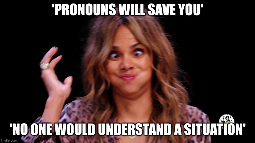Halle Berry Hot ones | 'PRONOUNS WILL SAVE YOU'; 'NO ONE WOULD UNDERSTAND A SITUATION' | image tagged in halle berry hot ones | made w/ Imgflip meme maker