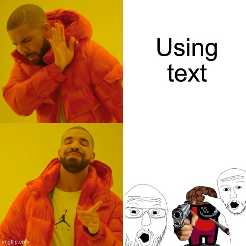 Drake Hotline Bling | Using text | image tagged in memes,drake hotline bling | made w/ Imgflip meme maker