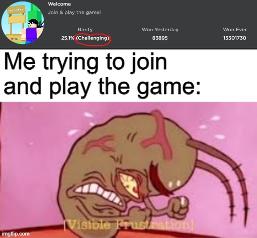 Credits: Roblox Pls Donate | Me trying to join and play the game: | image tagged in visible frustration | made w/ Imgflip meme maker