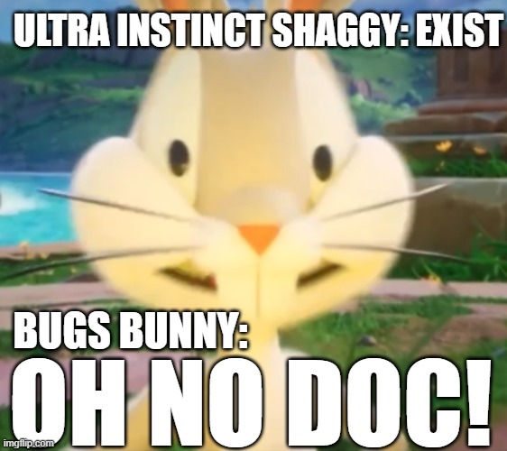oh no doc | ULTRA INSTINCT SHAGGY: EXIST; BUGS BUNNY:; OH NO DOC! | image tagged in bugs bunny multiversus,ultra instinct shaggy,bugs bunny,scooby doo,looney tunes,warner bros | made w/ Imgflip meme maker