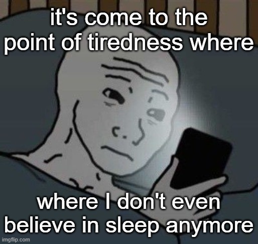 My sleep schedule is literally butchered. Like, it's literally cut up. I wake up every two hours after closing my eyes ._. | it's come to the point of tiredness where; where I don't even believe in sleep anymore | image tagged in why | made w/ Imgflip meme maker