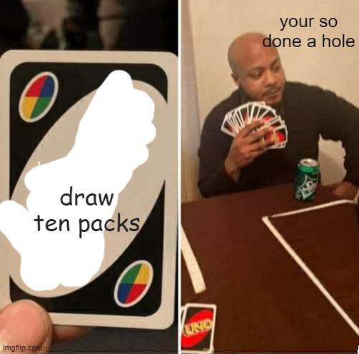 uno money | your so done a hole; draw ten packs | image tagged in memes,uno draw 25 cards | made w/ Imgflip meme maker