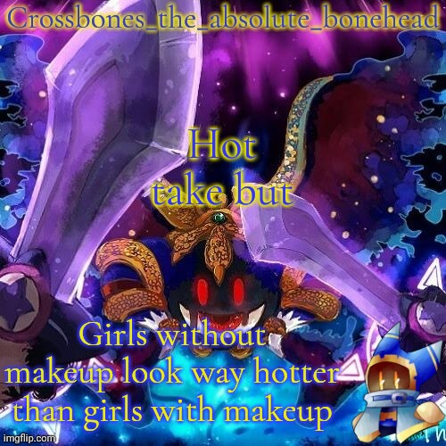 Crossbones magalor temp | Hot take but; Girls without makeup look way hotter than girls with makeup | image tagged in crossbones magalor temp | made w/ Imgflip meme maker