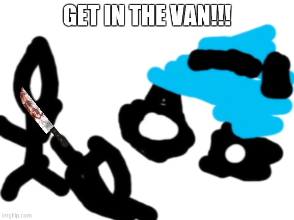 Blank White Template | GET IN THE VAN!!! | image tagged in blank white template | made w/ Imgflip meme maker