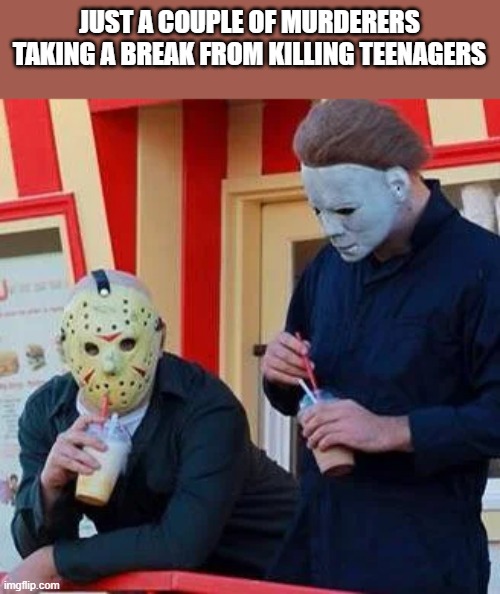 Jason Voorhees & Michael Myers Taking A Break From Killing Teenagers |  JUST A COUPLE OF MURDERERS TAKING A BREAK FROM KILLING TEENAGERS | image tagged in jason voorhees,jason,michael myers,funny,memes,halloween | made w/ Imgflip meme maker