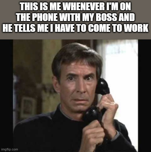 When My Boss Tells Me I Have To Come To Work | THIS IS ME WHENEVER I'M ON THE PHONE WITH MY BOSS AND HE TELLS ME I HAVE TO COME TO WORK | image tagged in boss,work,on the phone,scumbag boss,funny,memes | made w/ Imgflip meme maker