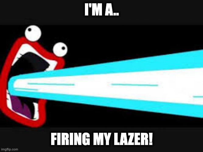 never mess with shoop da whoop's lazer. | I'M A.. FIRING MY LAZER! | image tagged in ima firin ma lazor | made w/ Imgflip meme maker