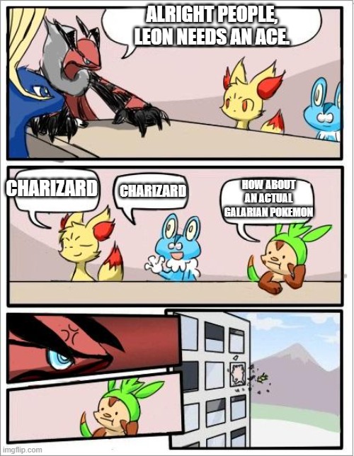 Pokemon board meeting |  ALRIGHT PEOPLE, LEON NEEDS AN ACE. CHARIZARD; HOW ABOUT AN ACTUAL GALARIAN POKEMON; CHARIZARD | image tagged in pokemon board meeting | made w/ Imgflip meme maker