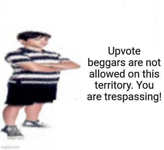 Upvote beggar | image tagged in upvote beggar | made w/ Imgflip meme maker