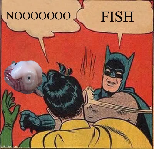 Robin! Fish!!! | NOOOOOOO; FISH | image tagged in memes,batman slapping robin,fish | made w/ Imgflip meme maker