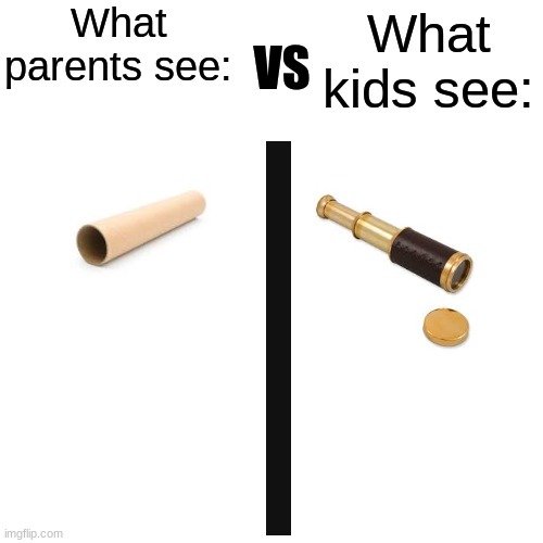 I'm sure we've all played with a paper towel roll using it as a telescope | image tagged in parents vs kids,memes,nostalgia | made w/ Imgflip meme maker