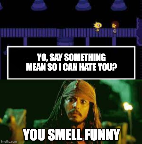 Funny meme | YO, SAY SOMETHING MEAN SO I CAN HATE YOU? YOU SMELL FUNNY | image tagged in you smell funny | made w/ Imgflip meme maker