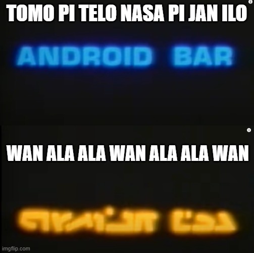 TOMO PI TELO NASA PI JAN ILO; WAN ALA ALA WAN ALA ALA WAN | made w/ Imgflip meme maker