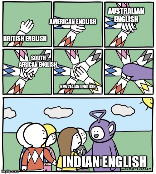 Teletubies | AUSTRALIAN ENGLISH; AMERICAN ENGLISH; BRITISH ENGLISH; SOUTH AFRICAN ENGLISH; NEW ZEALAND ENGLISH; INDIAN ENGLISH | image tagged in teletubies,memes,funny,english | made w/ Imgflip meme maker