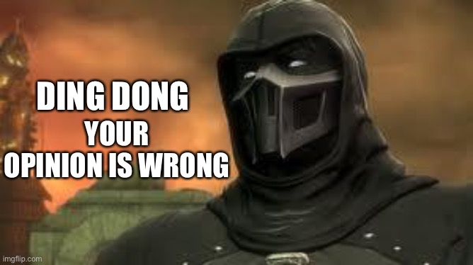 Cocky Noob Saibot | DING DONG YOUR OPINION IS WRONG | image tagged in cocky noob saibot | made w/ Imgflip meme maker