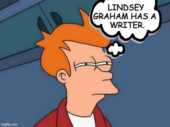 Futurama Fry Meme | LINDSEY
GRAHAM HAS A
  WRITER. | image tagged in memes,futurama fry | made w/ Imgflip meme maker