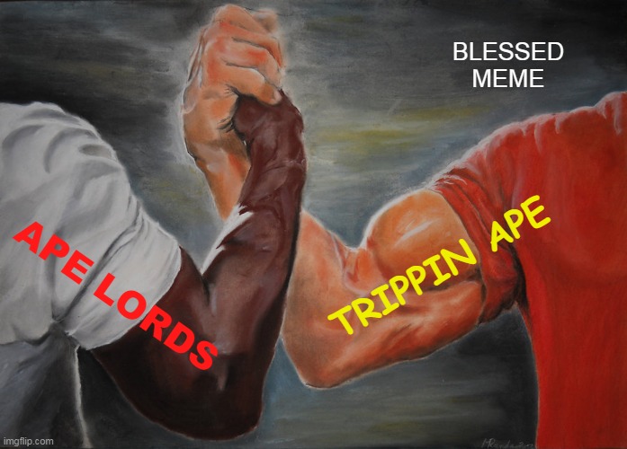trippin memes | BLESSED MEME; TRIPPIN APE; APE LORDS | image tagged in memes,epic handshake | made w/ Imgflip meme maker