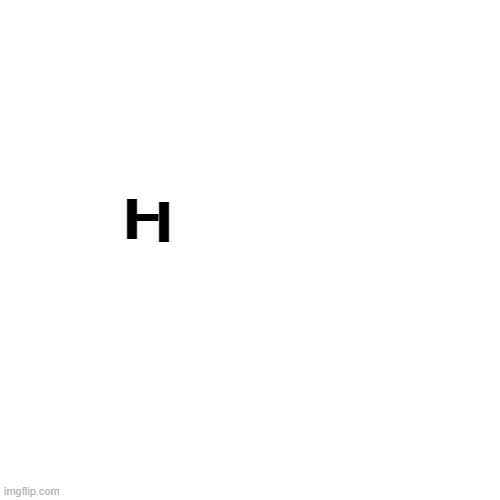 H | -; -; I; I | image tagged in memes,blank transparent square | made w/ Imgflip meme maker