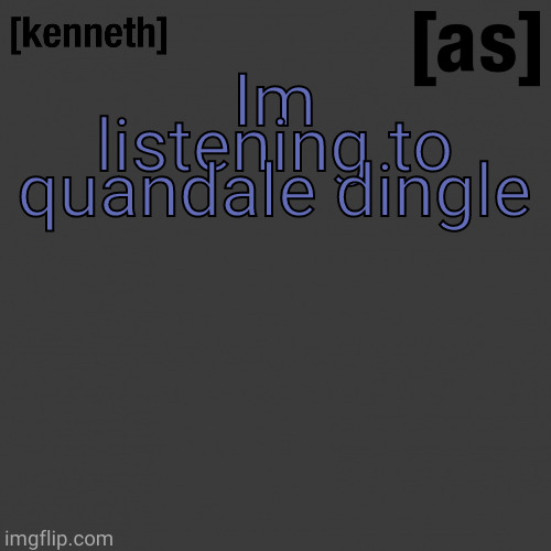 Im listening to quandale dingle | image tagged in kenneth | made w/ Imgflip meme maker