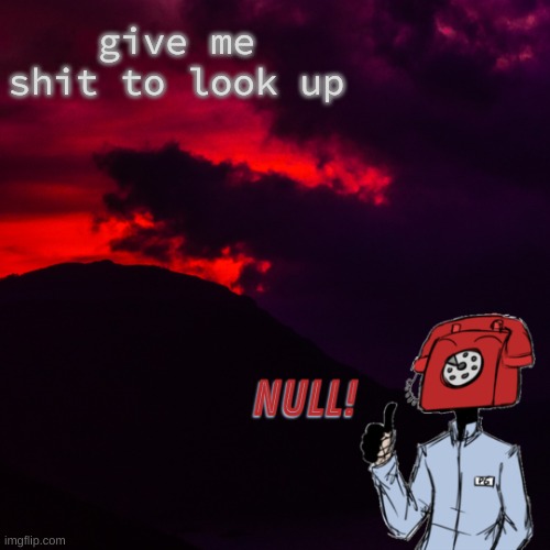 . | give me shit to look up | made w/ Imgflip meme maker