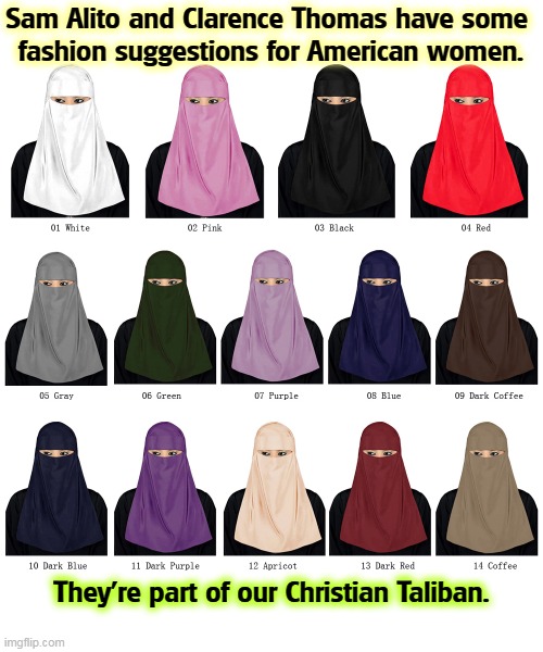 Sharia is here, and it goes to church on Sunday. | Sam Alito and Clarence Thomas have some 

fashion suggestions for American women. They're part of our Christian Taliban. | image tagged in christian,taliban,supreme court,right wing,nuts | made w/ Imgflip meme maker
