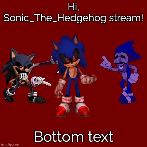 Hi! |  Hi, Sonic_The_Hedgehog stream! Bottom text | image tagged in memes,blank transparent square,greetings,sonic exe,majin sonic,balls | made w/ Imgflip meme maker