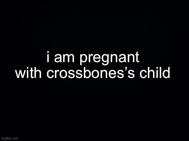 the imgflip user you dolts | i am pregnant with crossbones’s child | made w/ Imgflip meme maker