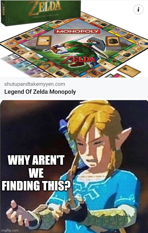 I'D BUY 3 OF THEM | WHY AREN'T WE FINDING THIS? | image tagged in memes,the legend of zelda,the legend of zelda breath of the wild,monopoly | made w/ Imgflip meme maker