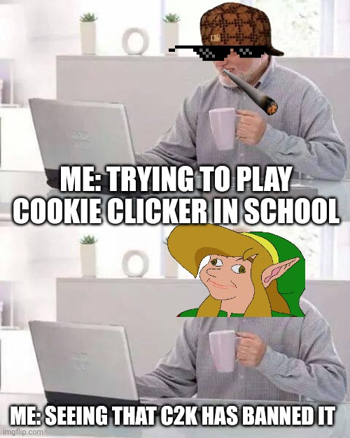 Hide the Pain Harold |  ME: TRYING TO PLAY COOKIE CLICKER IN SCHOOL; ME: SEEING THAT C2K HAS BANNED IT | image tagged in memes,hide the pain harold | made w/ Imgflip meme maker