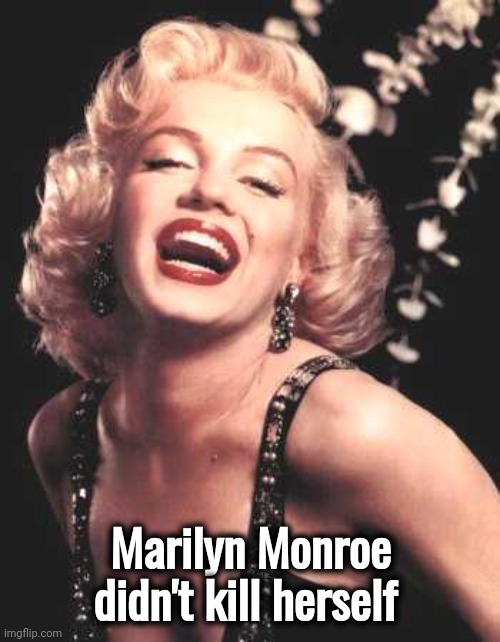 Marilyn Monroe  | Marilyn Monroe didn't kill herself | image tagged in marilyn monroe | made w/ Imgflip meme maker